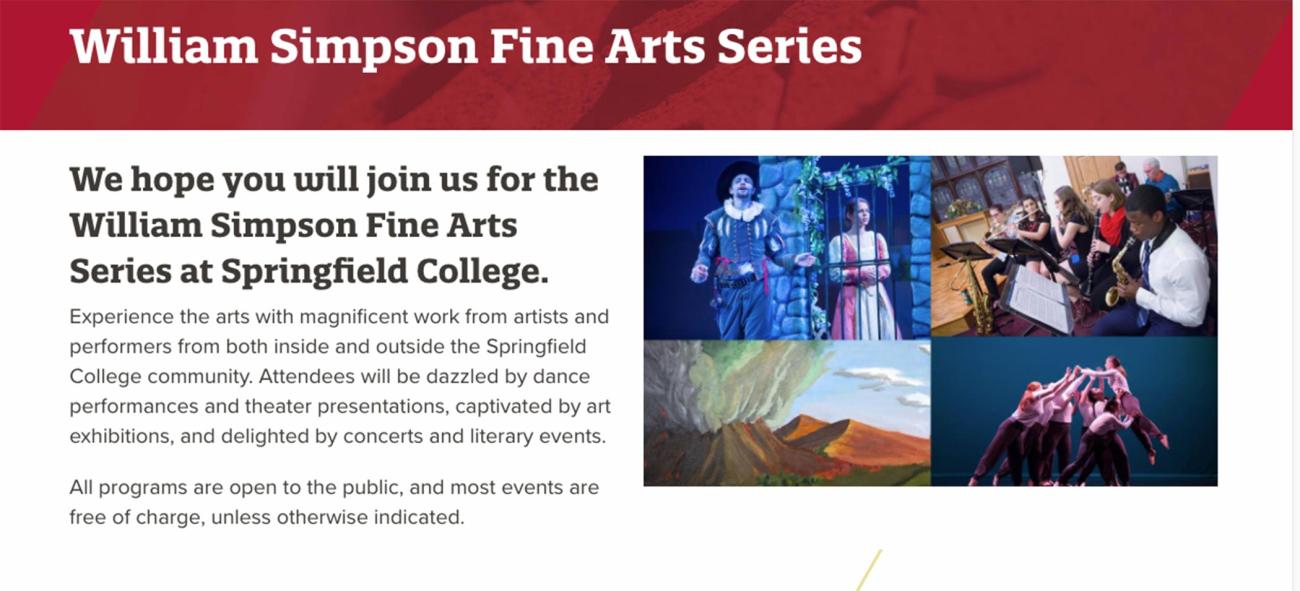 The 2019 Springfield College William Simpson Fine Arts Series fall schedule features a variety of art exhibitions, theater performances, concerts, readings, and dance performances. Most events are free of charge.