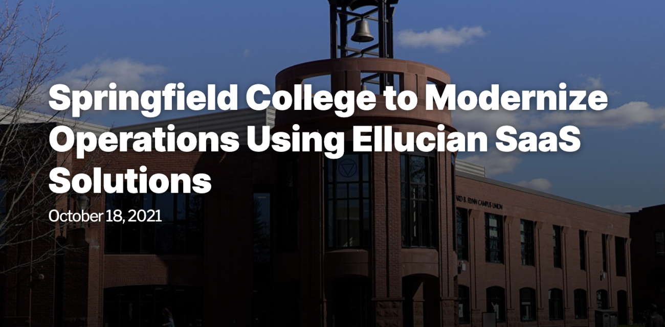 Springfield College has selected Ellucian’s SaaS technology to modernize operations and improve the user experience for students, faculty and staff. Springfield College joins more than 1,100 institutions worldwide in the cloud with Ellucian, the leading higher education technology solutions provider.
